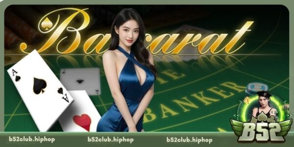 Baccarat - Luật Chơi Đơn Giản, Cơ Hội Thắng Cao Tại B52 Club